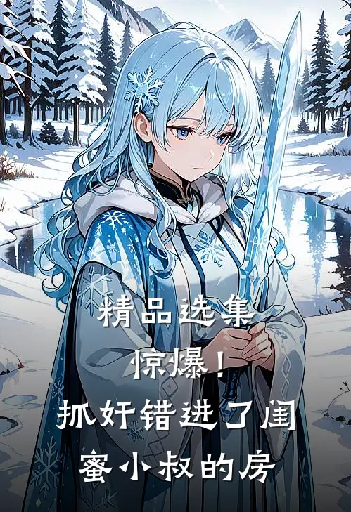 精品选集惊爆！抓奸错进了闺蜜小叔的房