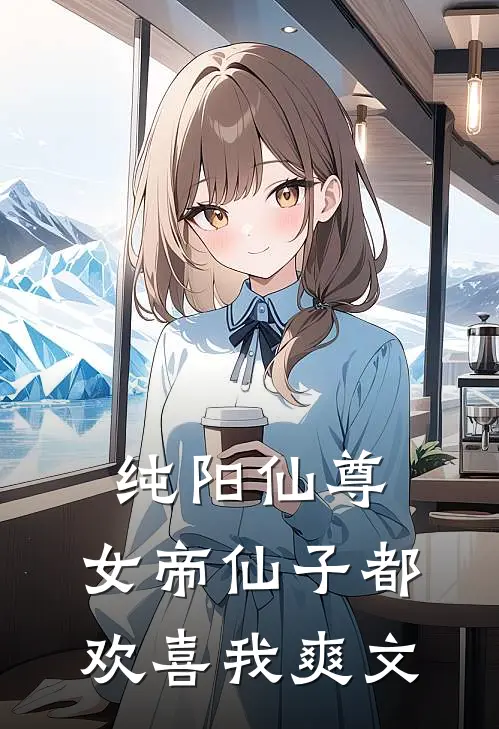 纯阳仙尊女帝仙子都欢喜我爽文