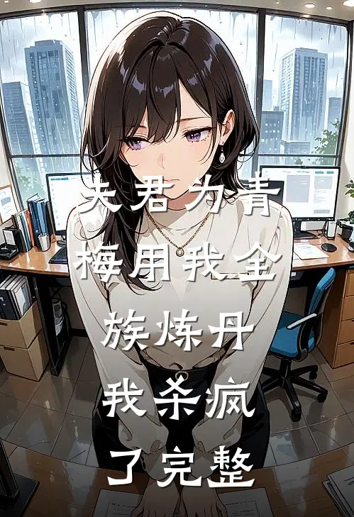 夫君为青梅用我全族炼丹,我杀疯了完整
