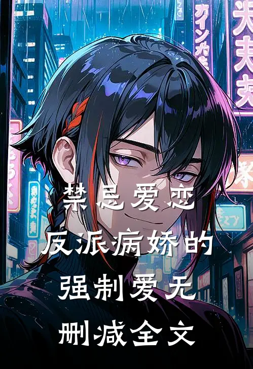 禁忌爱恋,反派病娇的强制爱无删减全文在线阅读