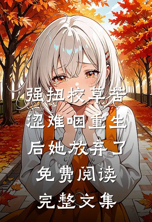 强扭校草苦涩难咽重生后她放弃了免费阅读完整文集