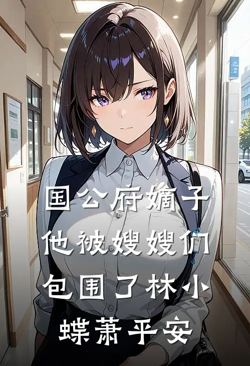 国公府嫡子他被嫂嫂们包围了林小蝶萧平安