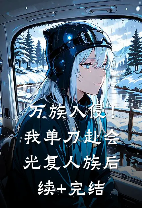 万族入侵！我单刀赴会光复人族后续+完结