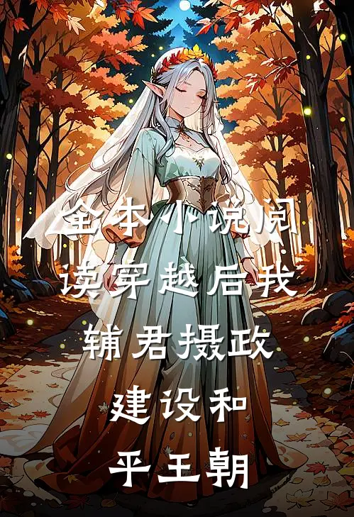 全本小说阅读穿越后我辅君摄政，建设和平王朝