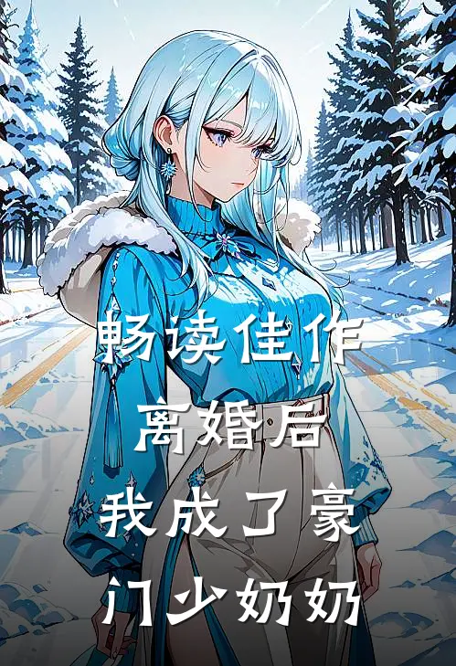 畅读佳作离婚后,我成了豪门少奶奶