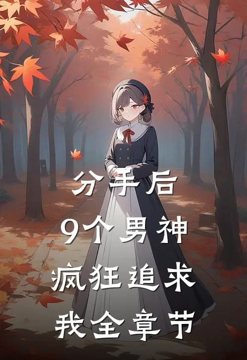 分手后,9个男神疯狂追求我全章节