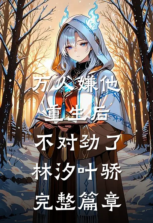 万人嫌他重生后,不对劲了林汐叶骄完整篇章