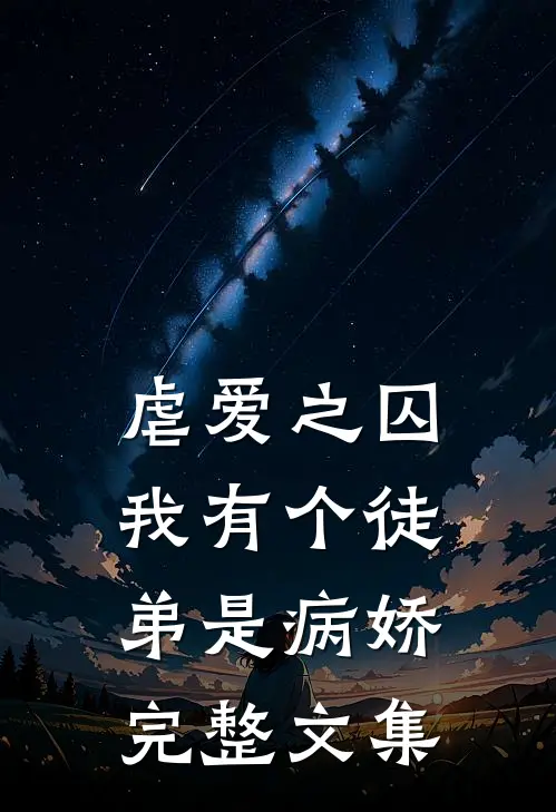 虐爱之囚我有个徒弟是病娇完整文集免费阅读