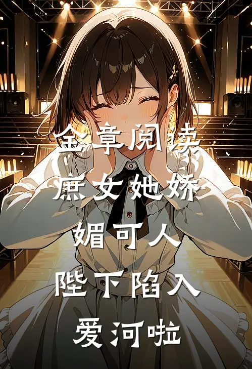 全章阅读庶女她娇媚可人,陛下陷入爱河啦