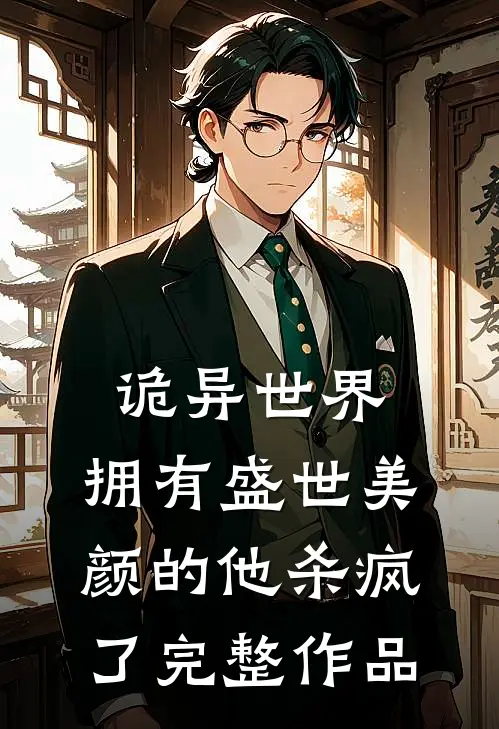 诡异世界,拥有盛世美颜的他杀疯了完整作品在线观看