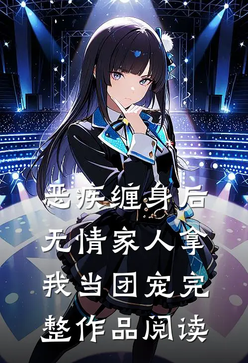 恶疾缠身后，无情家人拿我当团宠完整作品阅读