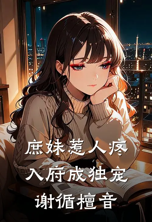 庶妹惹人疼,入府成独宠谢循檀音结局