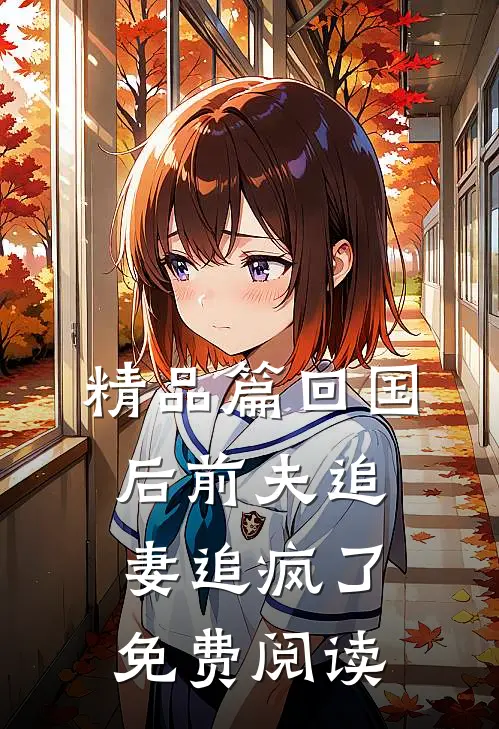 精品篇回国后前夫追妻追疯了免费阅读
