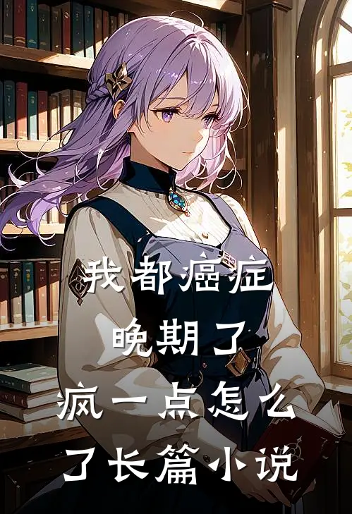 我都癌症晚期了，疯一点怎么了长篇小说