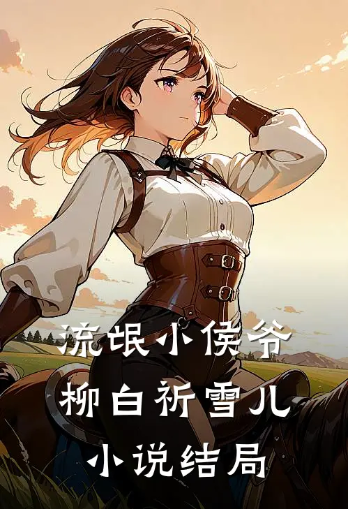 流氓小侯爷柳白祈雪儿.结局免费阅读