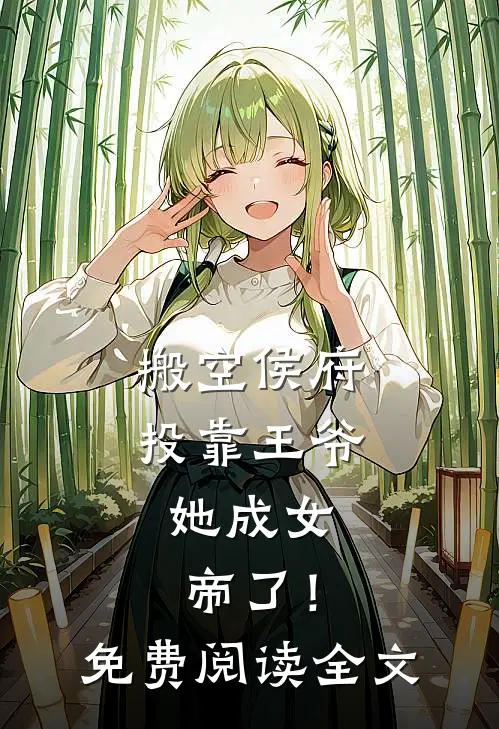 搬空侯府投靠王爷,她成女帝了!免费阅读全文无弹窗