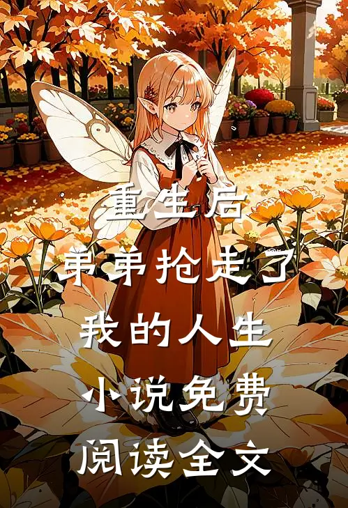 重生后,弟弟抢走了我的人生免费阅读全文无弹窗