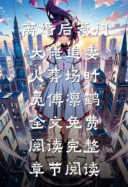 离婚后豪门大佬追妻火葬场时觅傅凛鹤全文免费阅读完整章节阅读