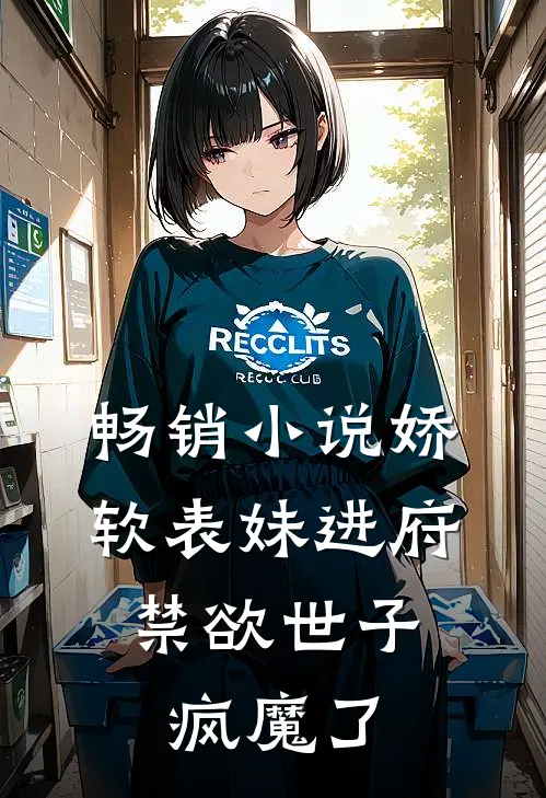 畅销娇软表妹进府禁欲世子疯魔了全文阅读