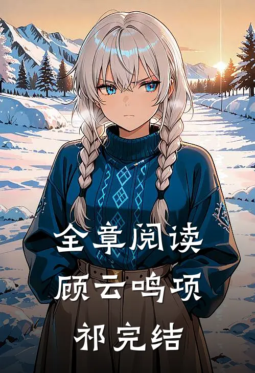 全章阅读顾云鸣项祁完结