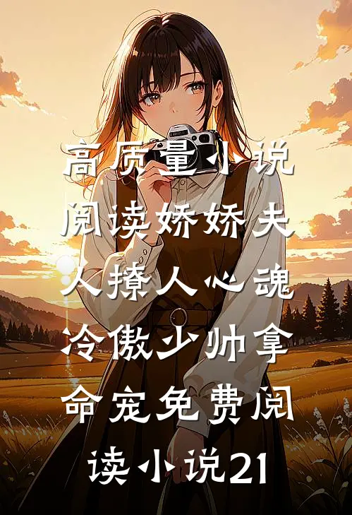 高质量小说阅读娇娇夫人撩人心魂,冷傲少帅拿命宠免费阅读小说 21