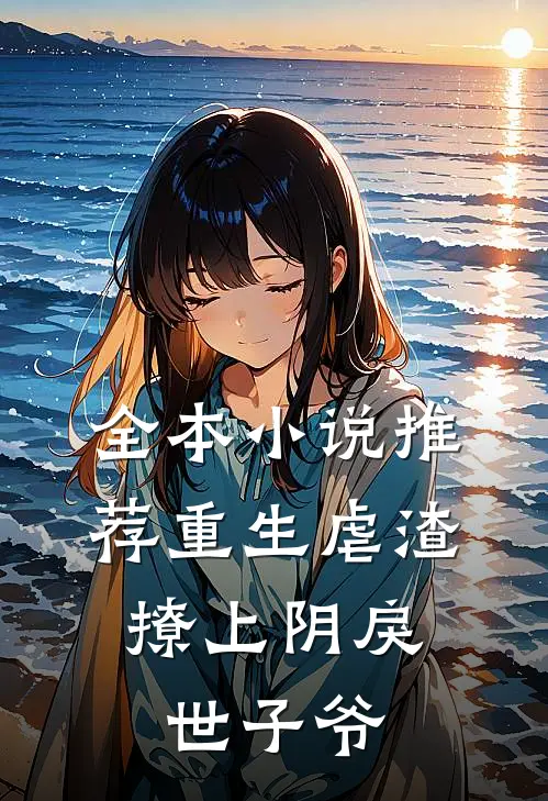 全本推荐重生虐渣撩上阴戾世子爷的
