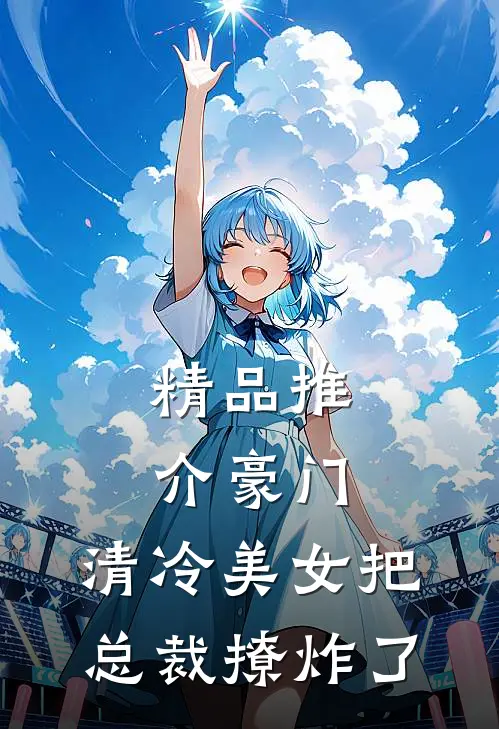 精品推介豪门：清冷美女把总裁撩炸了