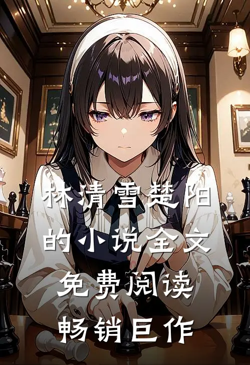 林清雪楚阳的小说全文免费阅读畅销巨作