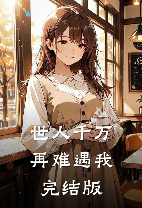 世人千万,再难遇我完结版免费观看