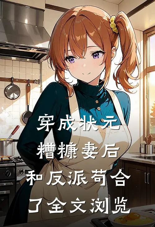 穿成状元糟糠妻后，和反派苟合了全文浏览
