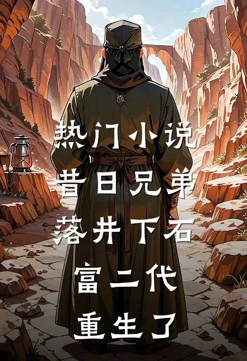 热门昔日兄弟落井下石,富二代重生了免费阅读