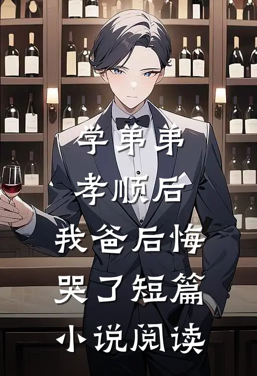 学弟弟孝顺后,我爸后悔哭了短篇阅读免费
