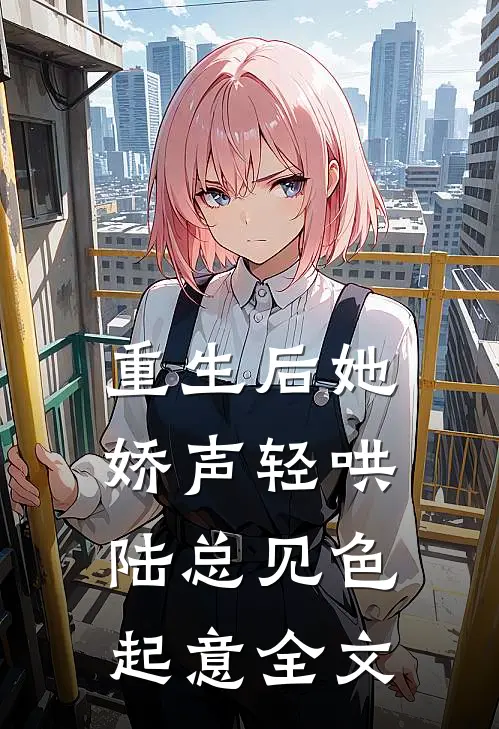 重生后她娇声轻哄，陆总见色起意全文