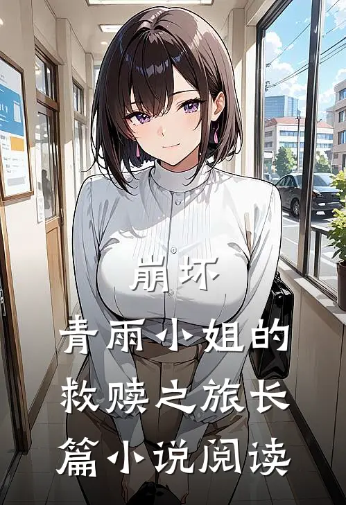 崩坏青雨小姐的救赎之旅长篇阅读免费