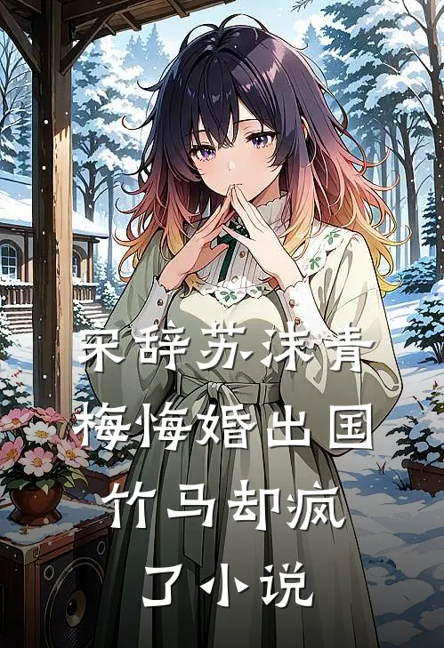 宋辞苏沫青梅悔婚出国,竹马却疯了