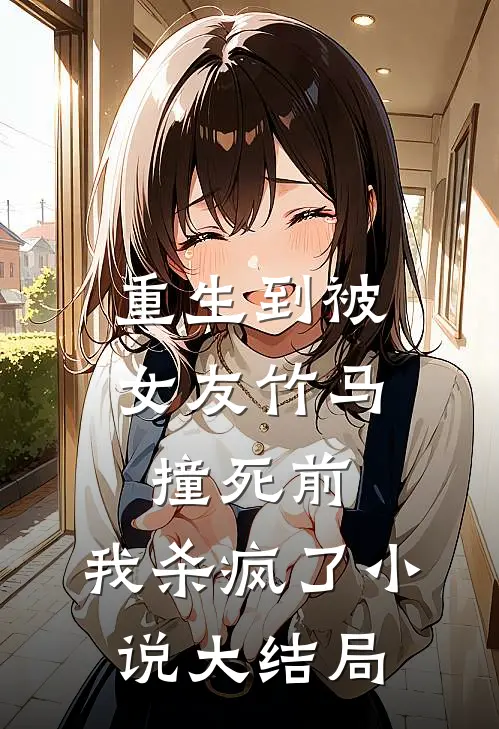重生到被女友竹马撞死前,我杀疯了大结局免费阅读