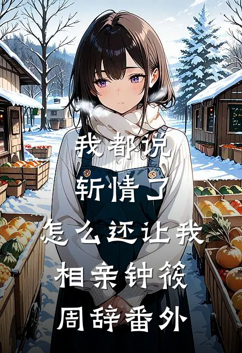 我都说斩情了，怎么还让我相亲钟筱周辞番外