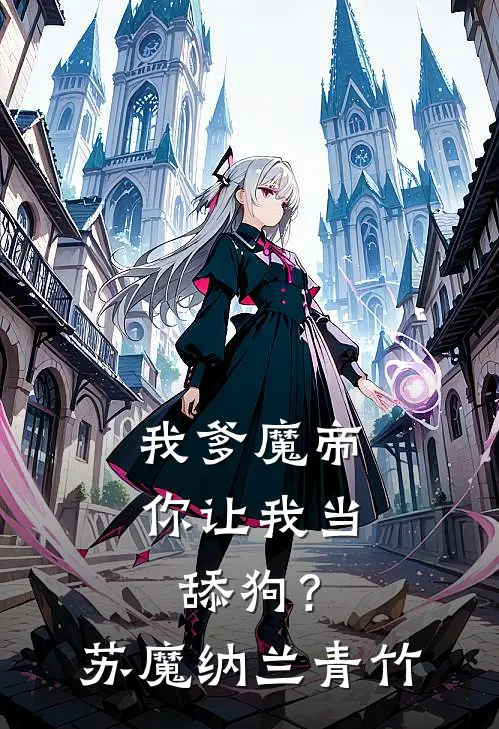 我爹魔帝，你让我当舔狗？苏魔纳兰青竹