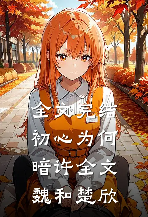 全文完结初心为何暗许全文魏和楚欣