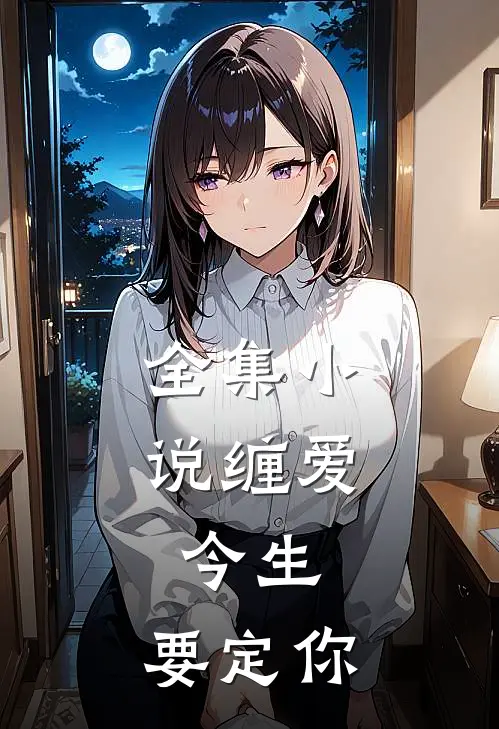 全集小说缠爱：今生，要定你