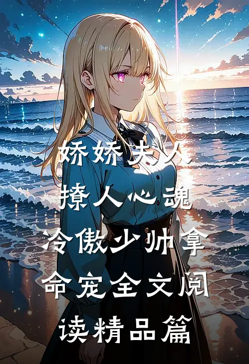 娇娇夫人撩人心魂,冷傲少帅拿命宠全文阅读精品篇