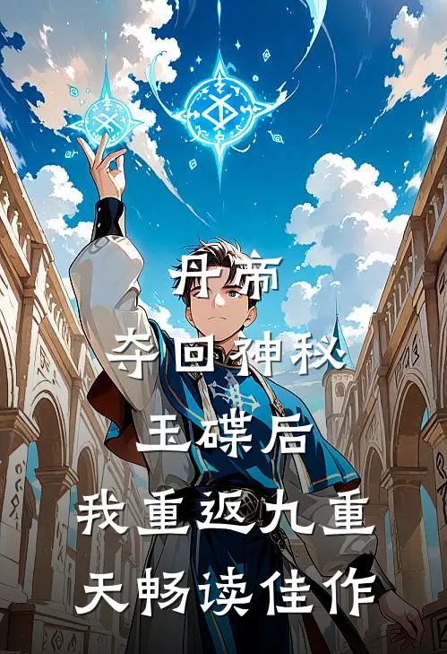 丹帝：夺回神秘玉碟后，我重返九重天畅读佳作