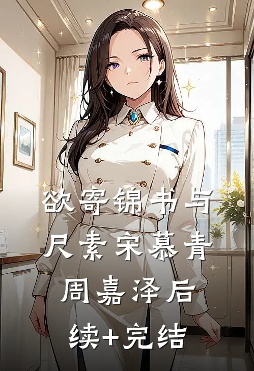 欲寄锦书与尺素宋慕青周嘉泽后续+完结