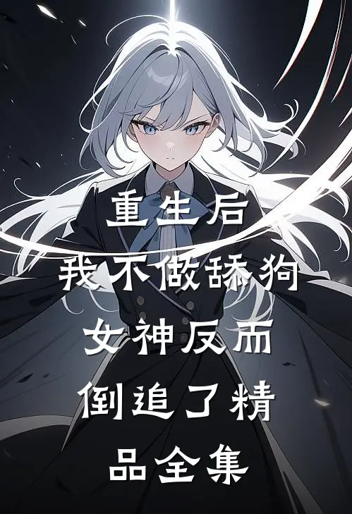 重生后，我不做舔狗，女神反而倒追了精品全集
