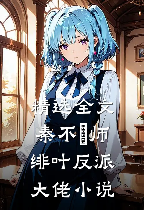 精选全文秦不俍师绯叶反派大佬小说