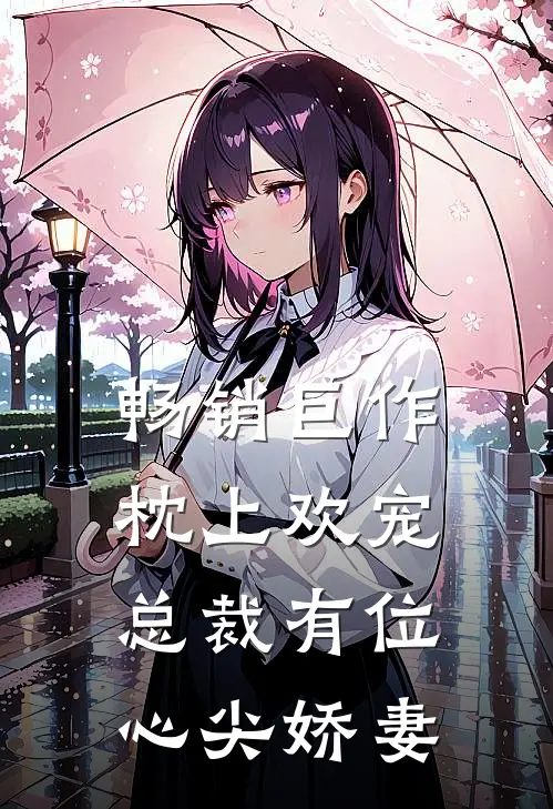 畅销巨作枕上欢宠总裁有位心尖娇妻
