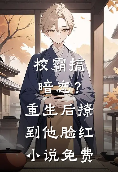 校霸搞暗恋?重生后撩到他脸红免费观看