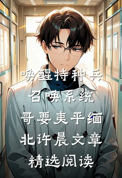 唤醒特种兵召唤系统,哥要夷平缅北许晨文章精选阅读