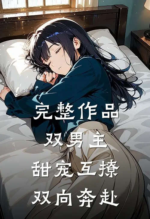 完整作品双男主甜宠互撩,双向奔赴免费阅读