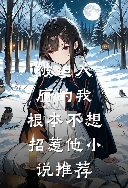 被迫入府的我,根本不想招惹他推荐完结